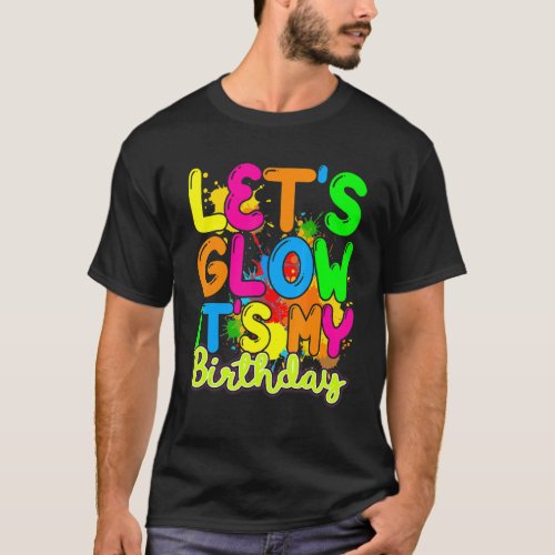 Lets Glow Its My Birthday Happy Bday  Colourful  T_Shirt