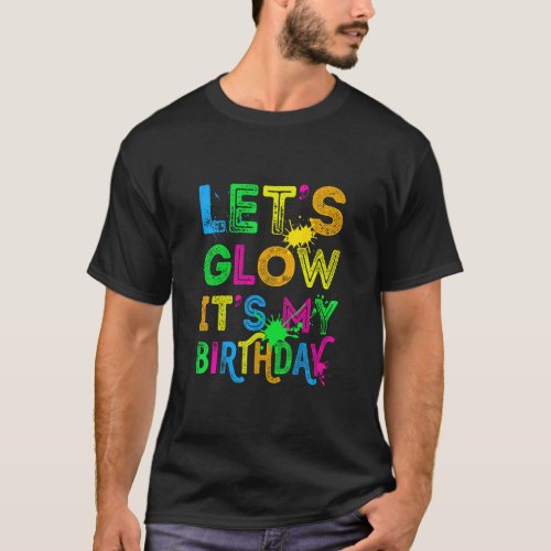Lets Glow Its My Birthday Happy Bday  Colourful  T_Shirt