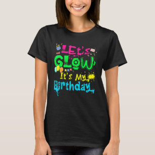 Let's Glow It's My Birthday Happy Bday Funny Colou T-Shirt