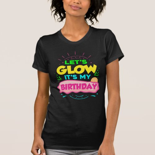 Lets Glow Its My Birthday Party T_Shirt