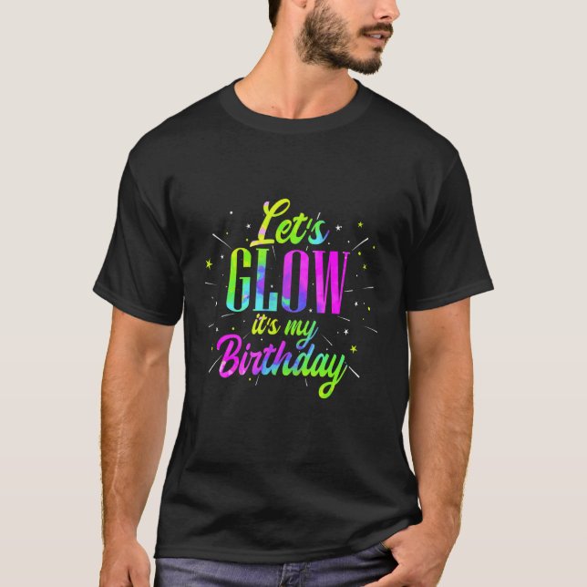 Lets Glow Its My Birthday Retro Neon Fluorescent P T-Shirt (Front)