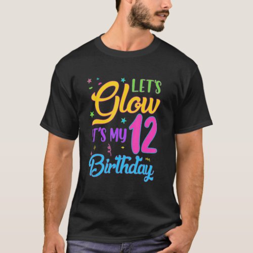 Lets Glow Party Its My 12th Birthday 12 Years Ol T_Shirt