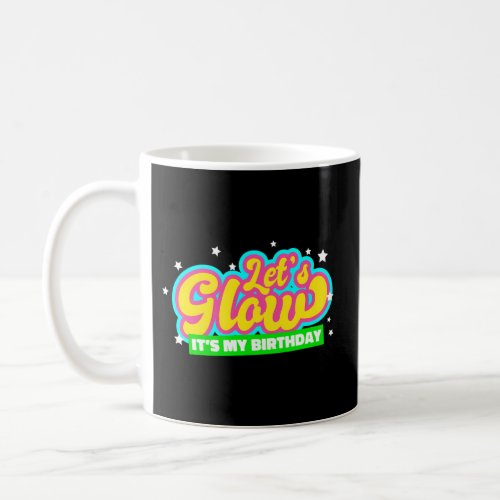 LetS Glow Party ItS My Coffee Mug