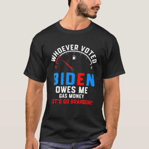 Lets Go Brandon Whoever Voted Biden Owes Me Gas Mo T_Shirt