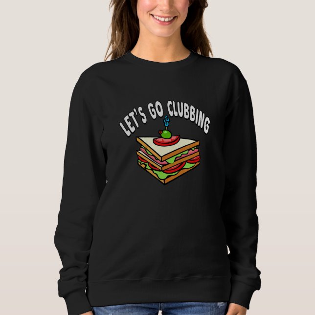 Let's Go Clubbing - Club Sandwich Sweatshirt (Front)
