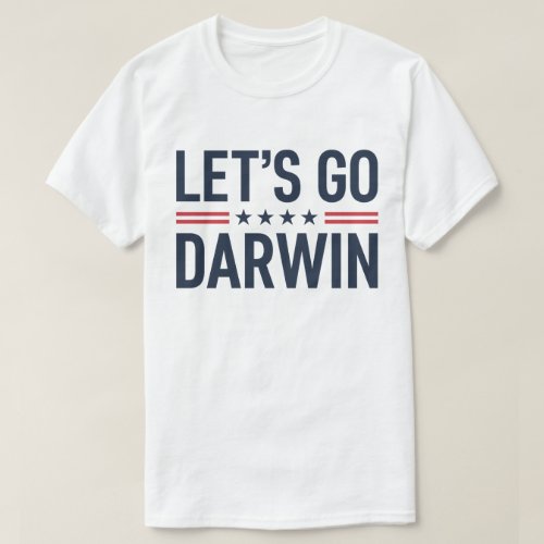 Lets Go Darwin _ Funny Political Humor Shirt