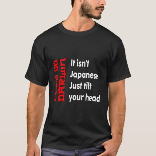 LetS Go Darwin ItS Not Japanese Just Tilt Your H T_Shirt