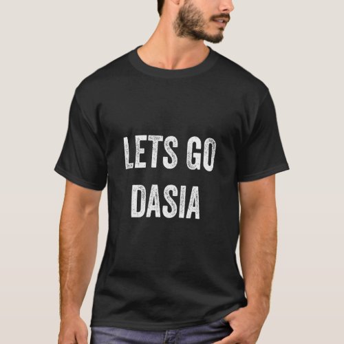 Lets Go Dasia  Support Dasia Parents  Sibling  Fan T_Shirt