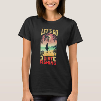 Let's Go Dirt Fishing Metal Detecting Detection De T-Shirt