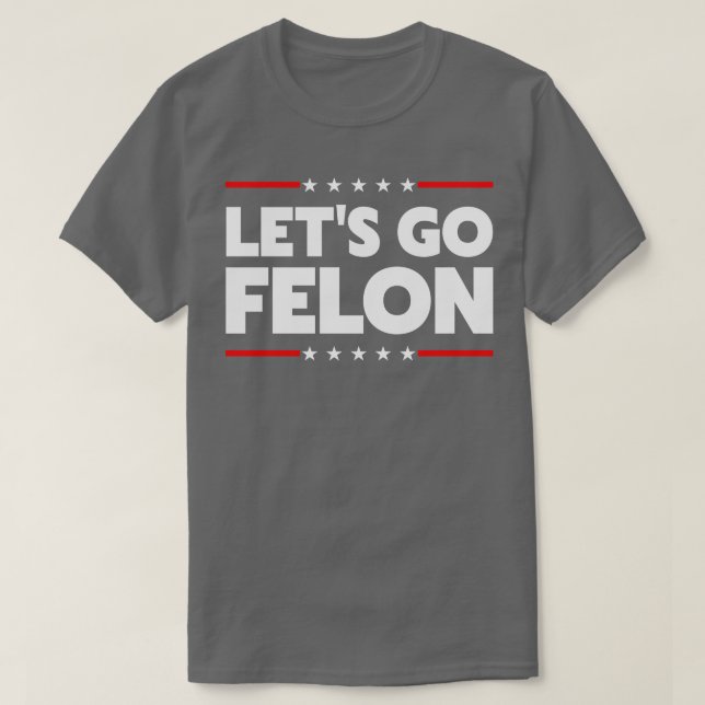 Lets Go Felon T-Shirt (Design Front)
