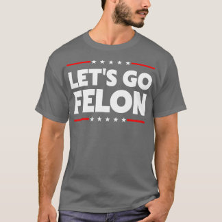 Lets Go Felon T-Shirt