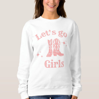 Let's go girls, cowgirl, Western Boots dancing  Sweatshirt