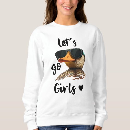 Lets Go Girls Heart Funny Duck Wearing Sunglasses Sweatshirt