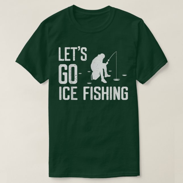 Lets Go Ice Fishing Funny Fishing Season Present I T-Shirt (Design Front)