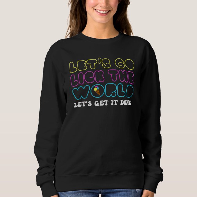 Let's Go Lick The World Let's Get It Done Funny Ic Sweatshirt (Front)