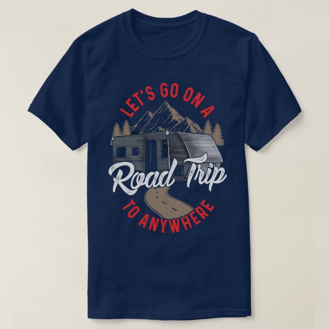 Lets Go On A Road Trip To Nowhere T-Shirt (Design Front)