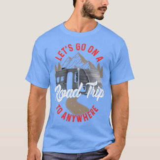 Lets Go On A Road Trip To Nowhere T-Shirt