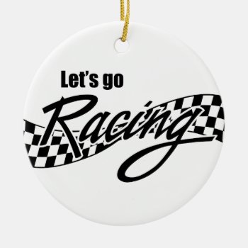 Let's Go Racing Ceramic Ornament by pixelholic at Zazzle