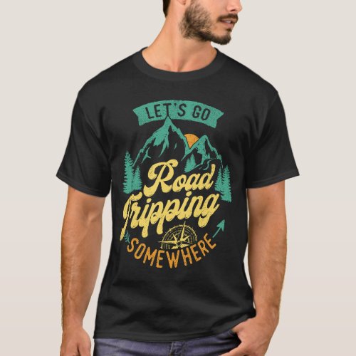 Lets Go Road Tripping Somewhere Road Trip Camping T_Shirt