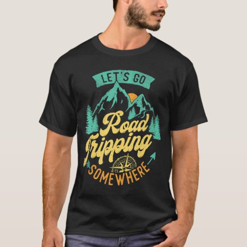 Lets Go Road Tripping Somewhere Road Trip T_Shirt