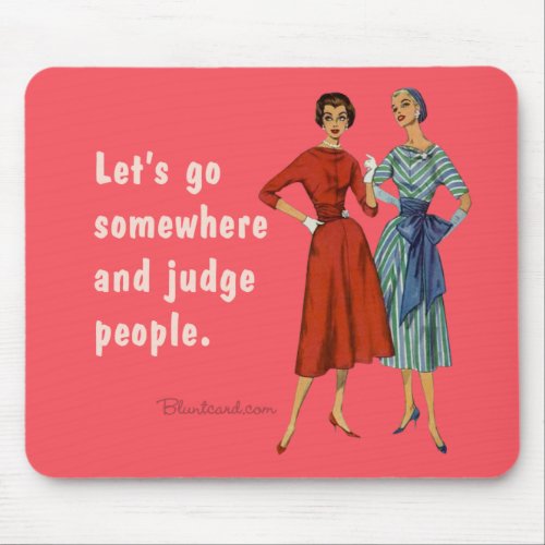 Lets go somewhere and judge people mouse pad