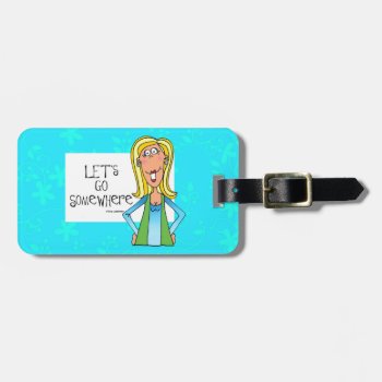 Let's Go Somewhere Luggage Tag by TinaLedbetterDesigns at Zazzle