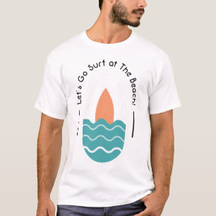Lets Go Surf at the Beach T-Shirt