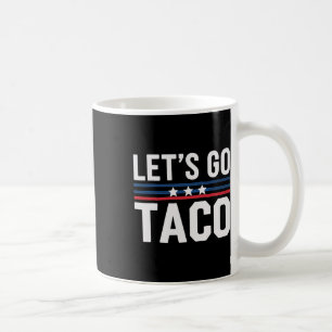 Let's Go Taco Funny Politics Saying Joke Humor Coffee Mug