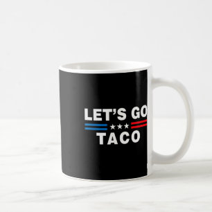 Let's Go Taco Funny Taco Trump T.a.c.o Funny Polit Coffee Mug