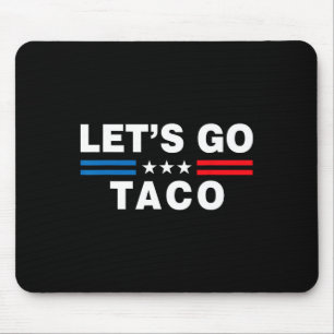 Let's Go Taco Funny Taco Trump T.a.c.o Funny Polit Mouse Pad