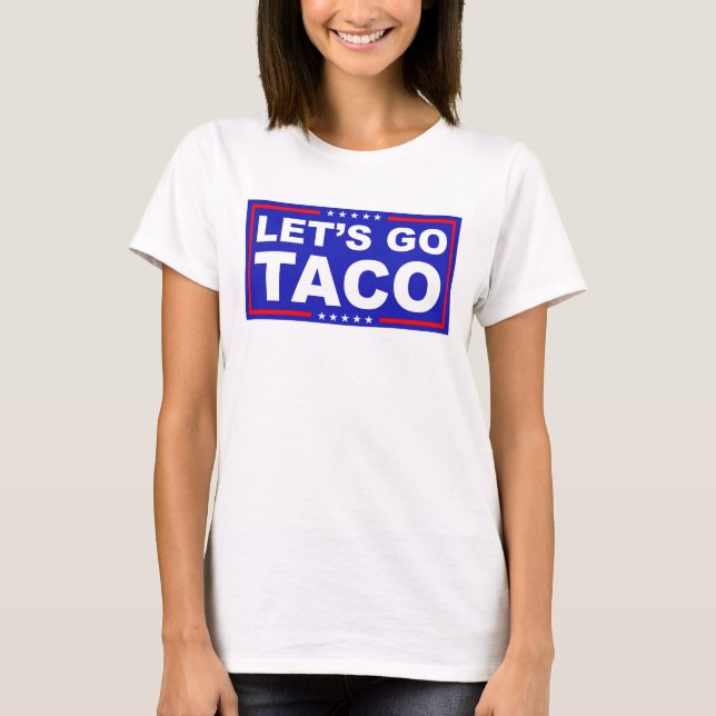 Let's Go Taco Political Humor T-Shirt (Front)