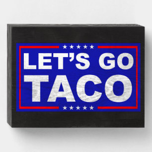 Let's Go Taco Political Humor Wooden Box Sign