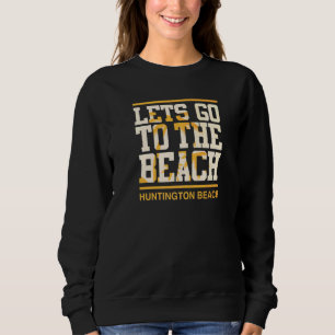 Lets Go To The Beach Huntington Beach Orange Count Sweatshirt