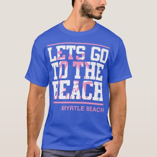 Lets Go To The Beach Myrtle Beach South Carolina 2 T_Shirt