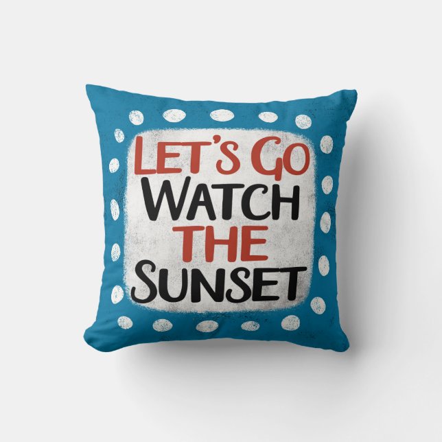 Let's Go Watch The Sunset Throw Pillow (Front)