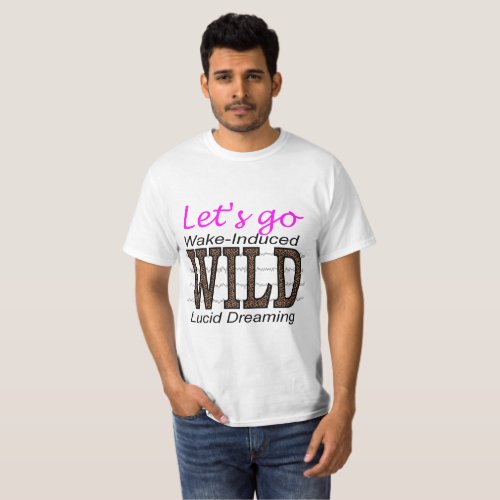 Lets Go WILD _ Wake_Induced Lucid Dreaming T_Shirt