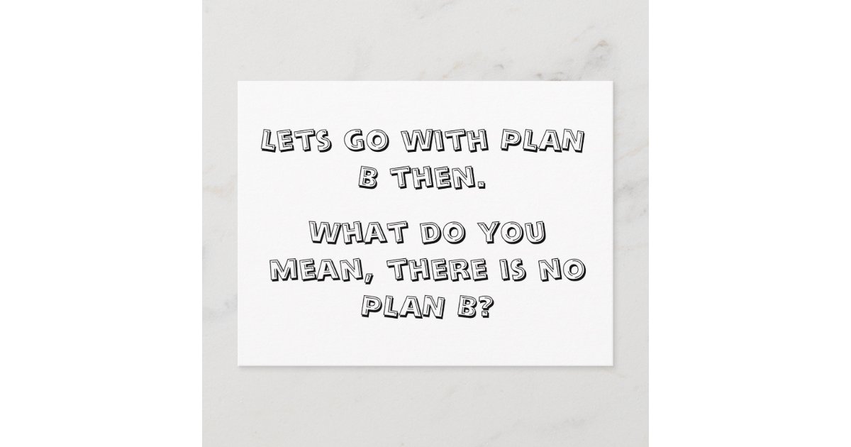 Lets go with PLAN B then., Postcard | Zazzle