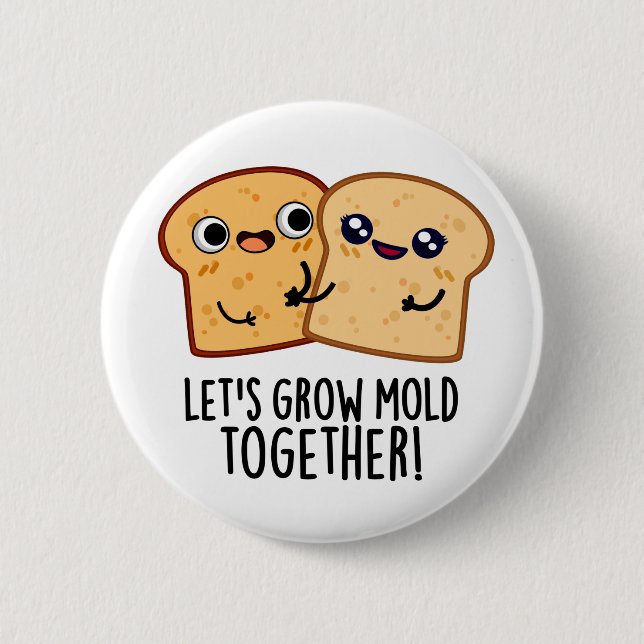 Let's Grow Mold Together Funny Bread Pun  Button (Front)