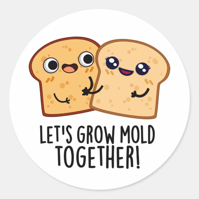 Let's Grow Mold Together Funny Bread Pun  Classic Round Sticker (Front)