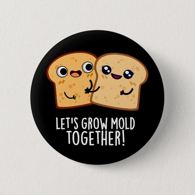 Let's Grow Mold Together Funny Bread Pun Dark BG Button (Front)