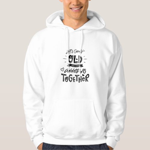 Lets grow old and very annoying together hoodie