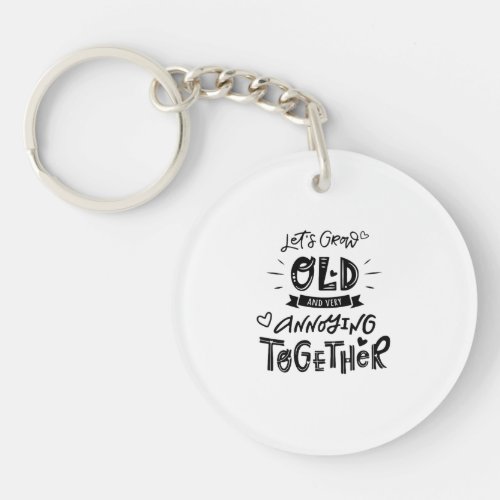 Lets grow old and very annoying together keychain