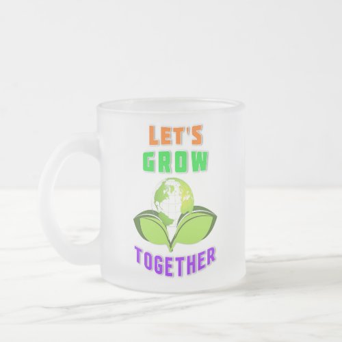 Lets Grow Together Save World Mother Earth Day Frosted Glass Coffee Mug