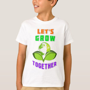 Lets Grow Together Save World Mother Earth Day T-Shirt