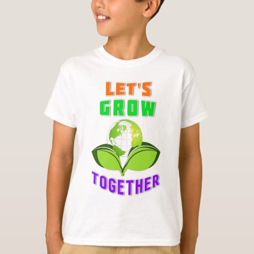 Lets Grow Together Save World Mother Earth Day T_Shirt