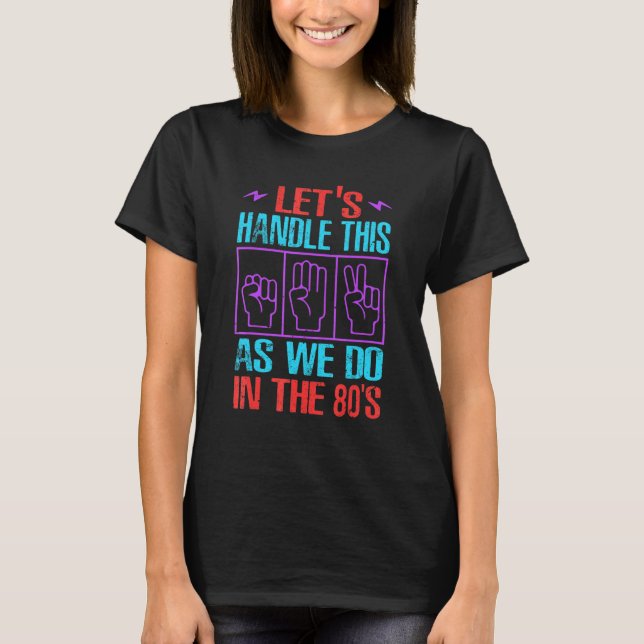Let's Handle This As We Do In The 80's   Retro 1 T-Shirt (Front)