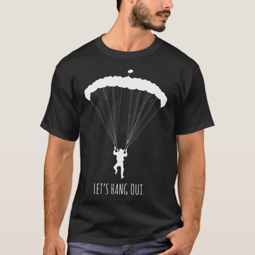 Lets Hang Out Paragliding Paraglider Parachute Sk T_Shirt
