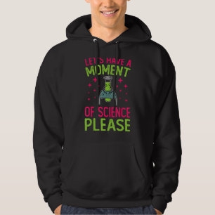 Let's Have A Moment Of Science Please - Funny Scie Hoodie