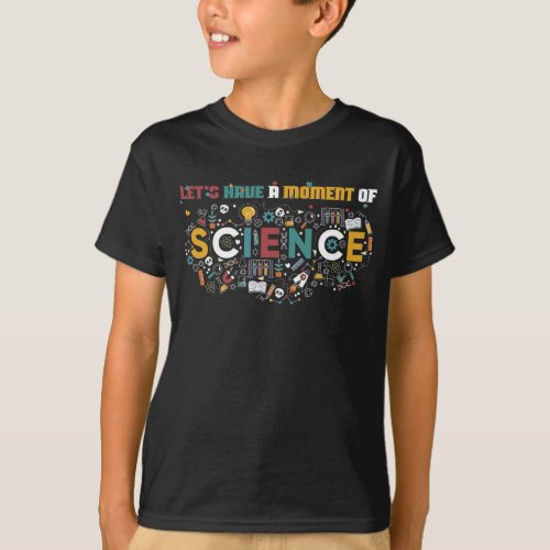 Lets Have a Moment of Science Wonders of Knowledge T_Shirt