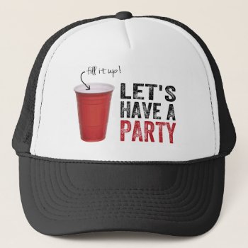 Let's Have A Party! Funny Red Cup Trucker Hat by RedneckHillbillies at Zazzle